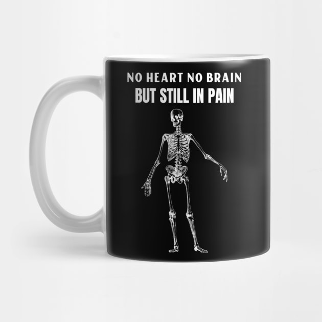 Funny Skeleton No Heart No Brain But Still In Pain by BuddyandPrecious